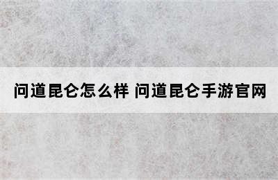 问道昆仑怎么样 问道昆仑手游官网